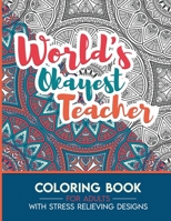 Teacher Adult Coloring Book with Stress Relieving Designs - World's Okayest Teacher: Funny Appreciation Gift & Present for Teachers B08HGPPP8J Book Cover