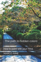The path to hidden colors: How to paint with your mind B08JQRQ3FG Book Cover
