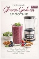 The Complete Glucose Goodness Smoothie 2026: Glucose-Smart Smoothies For Balanced Blood Sugar, Steady Energy, and Daily Wellness B0GH5D2VWY Book Cover