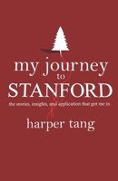 My Journey to Stanford: The Stories, Insights, and Application that Got Me In. 1727162625 Book Cover