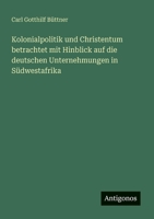 Kolonialpolitik und Christentum betrachtet mit Hinblick auf die deutschen Unternehmungen in Südwestafrika 356390135X Book Cover