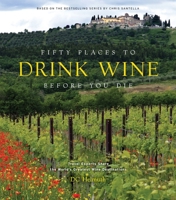 Fifty Places to Drink Wine Before You Die: Travel Experts Share the World's Greatest Wine Destinations 1419783939 Book Cover