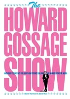 The Howard Gossage Show: And what it can teach you about advertising, fun, fame and manipulating the media 0957151535 Book Cover