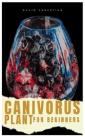 CARNIVOROUS PLANT FOR BEGINNERS: Discover the carnivorous: Cultivate and Grow Your Plant At Home B0BKSCY5W7 Book Cover