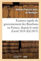 Examen Rapide Du Gouvernement Des Bourbons En France, Depuis Le Mois D'Avril 1814 2013368909 Book Cover