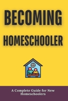 Becoming homeschooler: A Complete Guide for New Homeschoolers B0F9X1ZBZR Book Cover