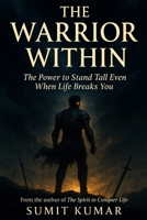 The Warrior Within.: The Power to Stand Tall Even When Life Breaks You (Life 2.0 Series : New Goals, New Begninings) B0FBBQZWVH Book Cover