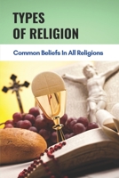 Types Of Religion: Common Beliefs In All Religions: The Idea Of A God B096TL8PX9 Book Cover