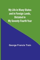My Life in Many States and in Foreign Lands, Dictated in My Seventy-Fourth Year 9357961712 Book Cover