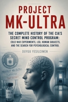 Project MK-Ultra: The Complete History of the CIA’s Secret Mind Control Program: Cold War Experiments, LSD, Human Subjects, and the Search for Psychological Control (The Secret History Collection) B0HGCBH2RG Book Cover