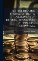 Jet Fuel Hedging Strategies for the Department of Defense Through Use of Financial Derivatives 1025102274 Book Cover