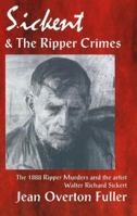 Sickert and the Ripper Crimes: 1888 Ripper Murders and the Artist Walter Richard Sickert 1869928687 Book Cover