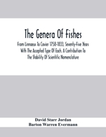 The Genera Of Fishes; From Linnaeus To Covier 1758-1833, Seventy-Five Years With The Accepted Type Of Each. A Contribution To The Stability Of Scientific Nomenclature 1345092512 Book Cover