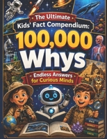The Ultimate Kids' Fact Compendium: 100,000 Whys — Endless Answers for Curious Minds 3607451699 Book Cover