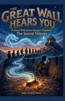 The Great Wall Hears You: A Great Wall Junior Rangers Mystery: The Sound Thieves B0H4KG6D3G Book Cover