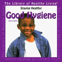 Staying Healthy: Good Hygiene (The Library of Healthy Living) 0823951413 Book Cover