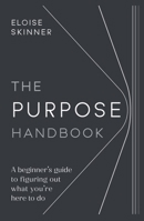 Purpose Handbook: A Beginner's Guide to Figuring Out What You're Here to Do 1788602846 Book Cover