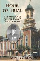 Hour of Trial: The Murder of Officer John P. 'Buck' Maloney 1456544462 Book Cover