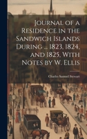 Journal of a Residence in the Sandwich Islands During ... 1823, 1824, and 1825, With Notes by W. Ellis 1020332042 Book Cover