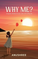Why Me?: Unspoken Stories of Love, Loss, and Letting Go | A Guide to Emotional Recovery 0143479962 Book Cover
