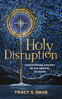 Holy Disruption: Discovering Advent in the Gospel of Mark 0664267386 Book Cover