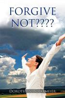 Forgive Not???? 1456798960 Book Cover