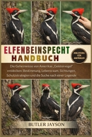 ELFENBEINSPECHT-HANDBUCH: Die Geheimnisse von Amerikas „Geistervogel“ entdecken: Bestimmung, Lebensraum, Sichtungen, Schutzstrategien und die Suche nach einer Legende (German Edition) B0GQZBX9FS Book Cover