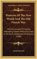 Pioneers Of The New World And The Old French War: With An Account Of Various Interesting Events Which Occurred In The Early Settlement Of America 1175993255 Book Cover