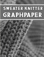 Sweater Knitter GraphPaper : The Perfect Knitter's Gifts for All Sweater Knitter. If You Are Beginning Knitter This Can Helps You to Do Your Work 1651528977 Book Cover