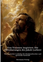 Von Visionen inspiriert: Die Offenbarungen des Jakob Lorbeer: Ein mystischer Leitfaden für Glaubensforscher und spirituelle Suchende (German Edition) 3384423267 Book Cover