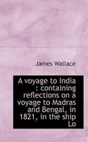 A Voyage to India: Containing Reflections on a Voyage to Madras and Bengal, in 1821, in the Ship Lo 1179071042 Book Cover