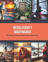 Needlecraft Nightmares: Knitting, Cats, and Mysterious Adventures B0CSNPCG12 Book Cover