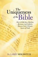 The Uniqueness of the Bible: How to Help Jews, Muslims, Mormons, and Catholics Discover God's Ultimate Source of Truth 1490897895 Book Cover