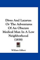 Dives And Lazarus: Or The Adventures Of An Obscure Medical Man In A Low Neighborhood 1166592804 Book Cover