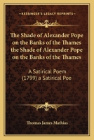 The Shade of Alexander Pope on the Banks of the Thames the Shade of Alexander Pope on the Banks of the Thames: A Satirical Poem (1799) a Satirical Poe 1163931063 Book Cover