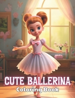 Cute Ballerina Coloring Book: 100+ Unique and Beautiful Designs for All Ages B0CTPYR5KQ Book Cover