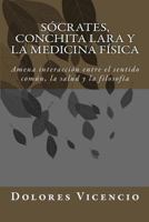 Socrates, Conchita Lara Y La Medicina F�sica: Amena Interacci�n Entre El Sentido Com�n, La Salud Y La Filosof�a 1533501971 Book Cover