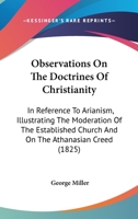 Observations On The Doctrines Of Christianity: In Reference To Arianism, Illustrating The Moderation Of The Established Church And On The Athanasian Creed 0548604665 Book Cover