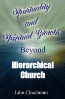 Spirituality and Spiritual Growth Beyond Hierarchical Church 1439206619 Book Cover