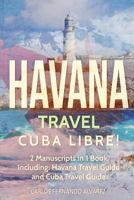 Havana Travel: Cuba Libre! 2 Manuscripts in 1 Book, Including: Havana Travel Guide and Cuba Travel Guide: Volume 4 1984220683 Book Cover