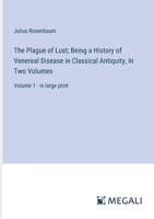 The Plague of Lust; Being a History of Venereal Disease in Classical Antiquity, In Two Volumes: Volume 1 - in large print 3387082924 Book Cover