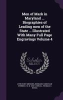 Men of Mark in Maryland ... Biographies of Leading Men of the State ... Illustrated with Many Full Page Engravings Volume 4 1171818599 Book Cover