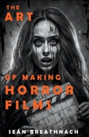 The Art of Making Horror Films B0BYY3ZWSN Book Cover