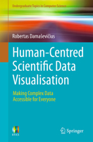 Human-Centred Scientific Data Visualisation: Making Complex Data Accessible for Everyone (Undergraduate Topics in Computer Science) 3032016053 Book Cover