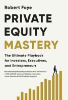 Private Equity Mastery: The Ultimate Playbook for Investors, Executives, and Entrepreneurs 1966372078 Book Cover