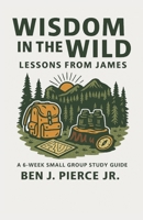 Wisdom in the Wild: Lessons from James: A 6-Week Small Group Study Guide B0FPXBKX67 Book Cover