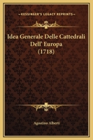 Idea Generale Delle Cattedrali Dell' Europa (1718) 1166185591 Book Cover