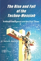 The Rise and Fall of the Techno-Messiah: Artificial Intelligence and the End Times: 1938373863 Book Cover