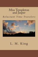 Miss Templeton and Jasper: Reluctant Time Travelers 1481803808 Book Cover