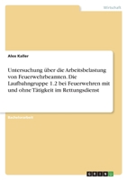 Untersuchung �ber die Arbeitsbelastung von Feuerwehrbeamten. Die Laufbahngruppe 1.2 bei Feuerwehren mit und ohne T�tigkeit im Rettungsdienst 3346538680 Book Cover